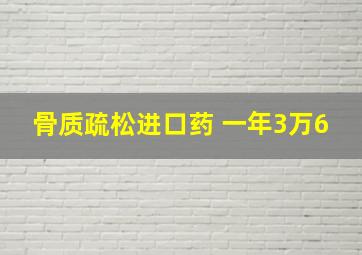 骨质疏松进口药 一年3万6